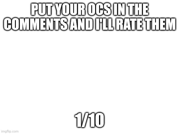 (funny title here) | PUT YOUR OCS IN THE COMMENTS AND I'LL RATE THEM; 1/10 | image tagged in ocs | made w/ Imgflip meme maker