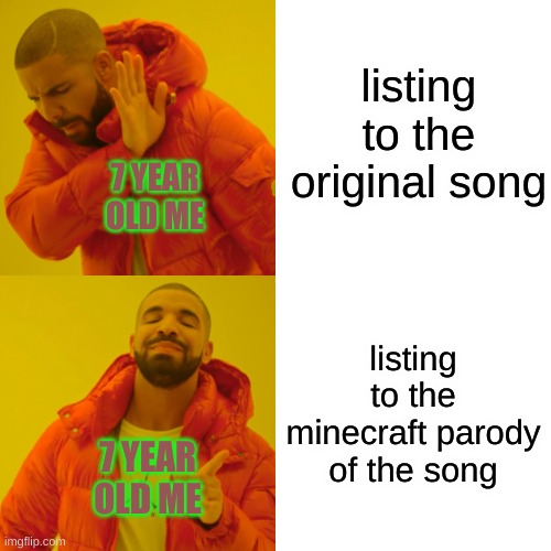 who remembers "were my wood go" | listing to the original song; 7 YEAR OLD ME; listing to the minecraft parody of the song; 7 YEAR OLD ME | image tagged in memes,drake hotline bling,minecraft memes,minecraft,too many tags,video games | made w/ Imgflip meme maker