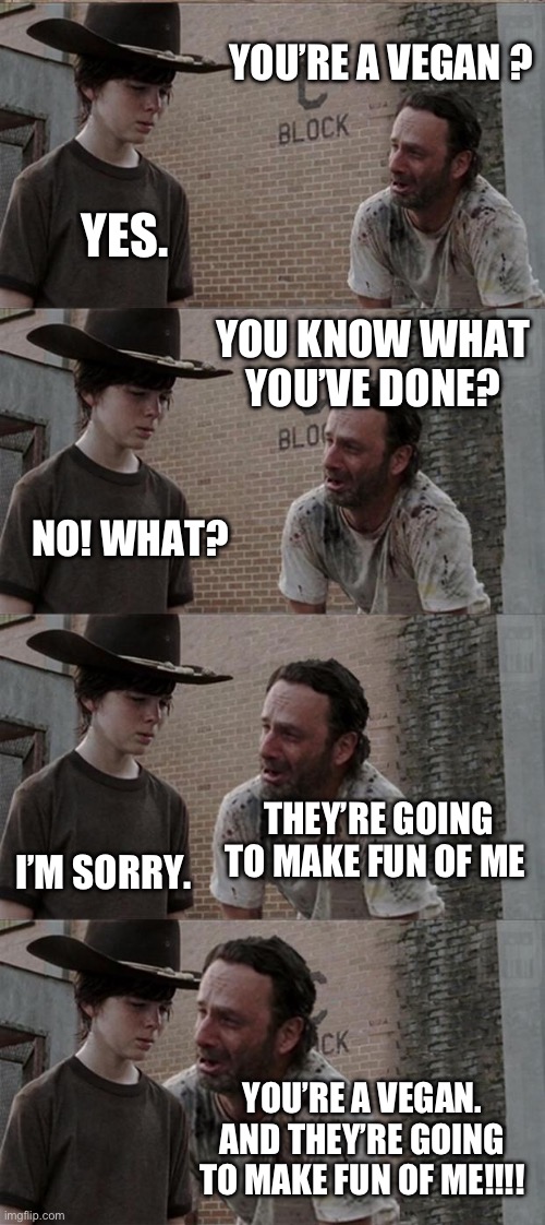 Rick and Carl Long | YOU’RE A VEGAN ? YES. YOU KNOW WHAT YOU’VE DONE? NO! WHAT? THEY’RE GOING TO MAKE FUN OF ME; I’M SORRY. YOU’RE A VEGAN. AND THEY’RE GOING TO MAKE FUN OF ME!!!! | image tagged in memes,rick and carl long,vegan,vegetables | made w/ Imgflip meme maker