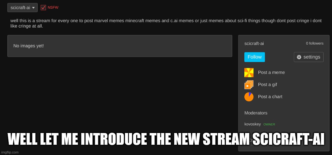 it is here finally after settling thing down oh i forgot its also like a redit page so show me your cursed things | WELL LET ME INTRODUCE THE NEW STREAM SCICRAFT-AI | made w/ Imgflip meme maker
