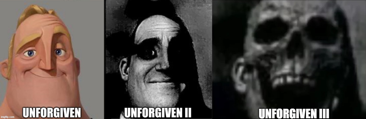 THE UNFORGIVEN Trilogy | UNFORGIVEN III | image tagged in mr incredible skull | made w/ Imgflip meme maker