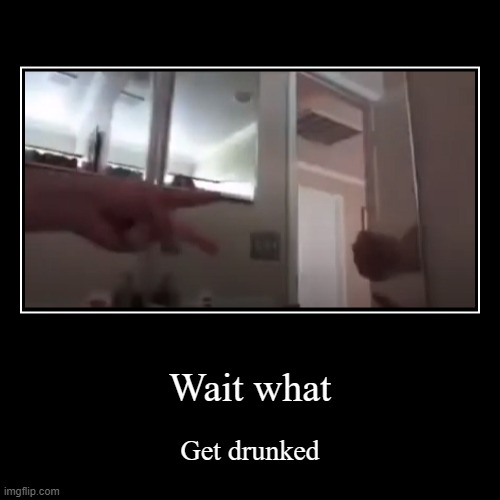 get druked | Wait what | Get drunked | image tagged in funny,demotivationals | made w/ Imgflip demotivational maker