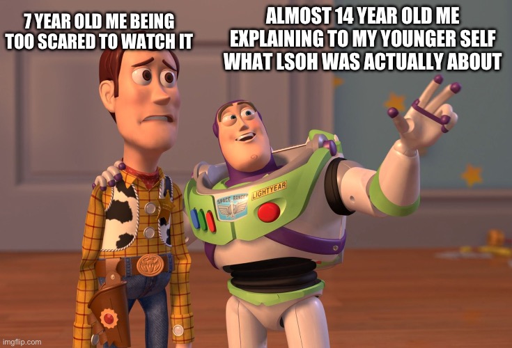 What I used to think it was about was WAYYYY diffrent than what the actual plot was! | 7 YEAR OLD ME BEING TOO SCARED TO WATCH IT; ALMOST 14 YEAR OLD ME EXPLAINING TO MY YOUNGER SELF WHAT LSOH WAS ACTUALLY ABOUT | image tagged in memes,x x everywhere,woody,little shop of horrors,theater,buzz and woody | made w/ Imgflip meme maker