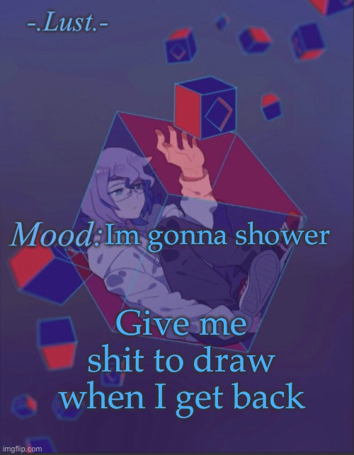 I will ignore you if I wanna | Im gonna shower; Give me shit to draw when I get back | image tagged in lust s croix temp | made w/ Imgflip meme maker