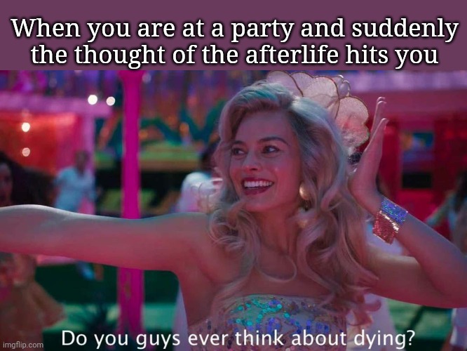 Muslim Barbie | When you are at a party and suddenly the thought of the afterlife hits you | image tagged in muslim,barbie | made w/ Imgflip meme maker