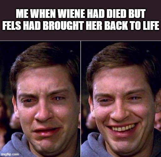 This scene had hit me in the feels hard | ME WHEN WIENE HAD DIED BUT FELS HAD BROUGHT HER BACK TO LIFE | image tagged in peter parker sad cry happy cry | made w/ Imgflip meme maker