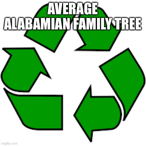 States slander #1 | AVERAGE ALABAMIAN FAMILY TREE | image tagged in recycle upvotes | made w/ Imgflip meme maker