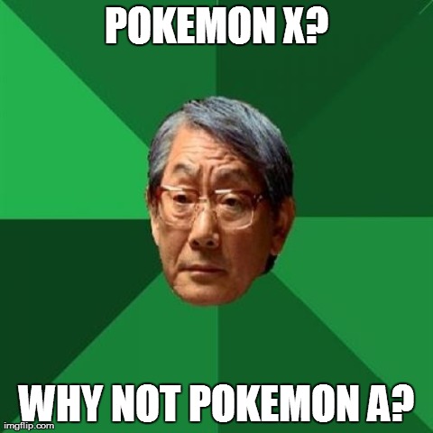 High Expectations Asian Father | POKEMON X? WHY NOT POKEMON A? | image tagged in memes,high expectations asian father | made w/ Imgflip meme maker