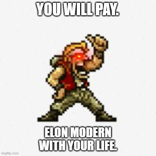 #TWEETFURMETALSLUG2023 | YOU WILL PAY. ELON MODERN
WITH YOUR LIFE. | image tagged in metal slug marco | made w/ Imgflip meme maker