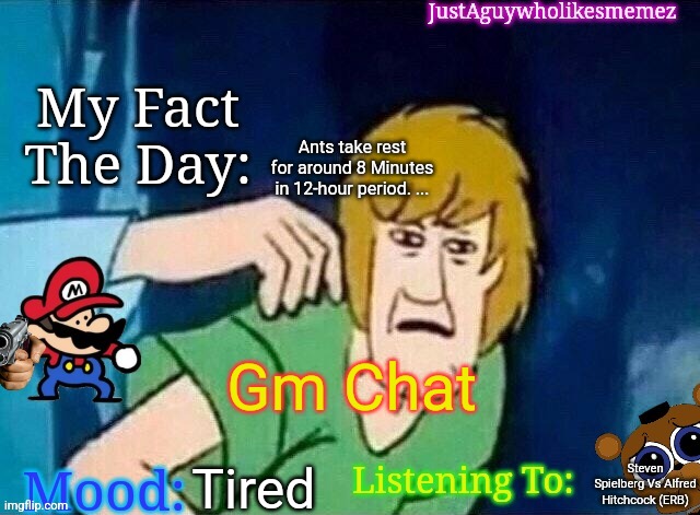 Ants take rest for around 8 Minutes in 12-hour period. ... Gm Chat; Steven Spielberg Vs Alfred Hitchcock (ERB); Tired | image tagged in justaguywholikesmemez announcement | made w/ Imgflip meme maker