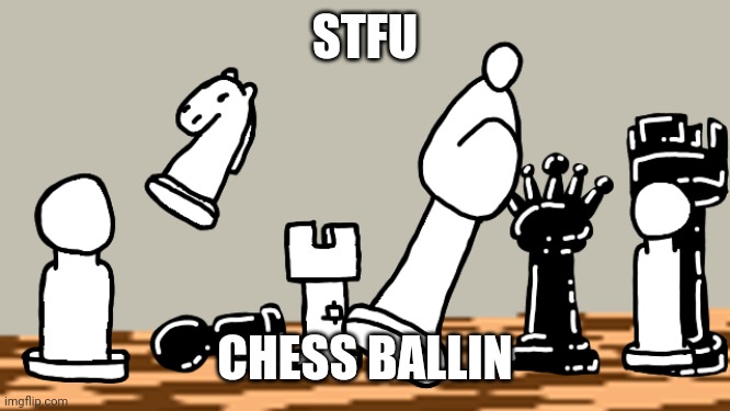Chess Ballin | STFU; CHESS BALLIN | image tagged in chess ballin | made w/ Imgflip meme maker