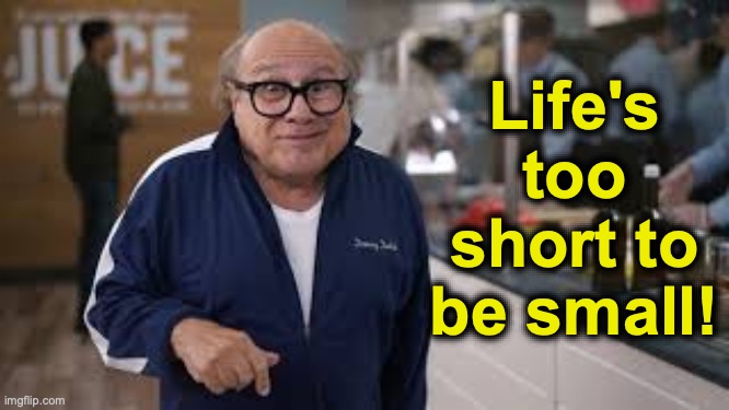 Jersey Mike's Danny DeVito | Life's too short to be small! | image tagged in jersey mike's danny devito | made w/ Imgflip meme maker