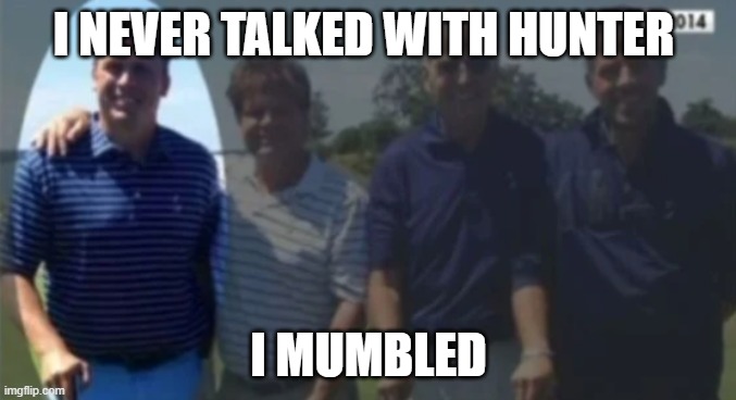 Lies Lies | I NEVER TALKED WITH HUNTER; I MUMBLED | image tagged in joe biden,biden,hunter biden | made w/ Imgflip meme maker