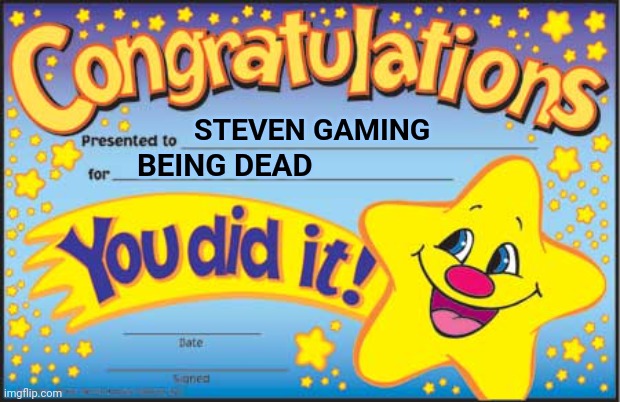 Happy Star Congratulations Meme | STEVEN GAMING BEING DEAD | image tagged in memes,happy star congratulations | made w/ Imgflip meme maker