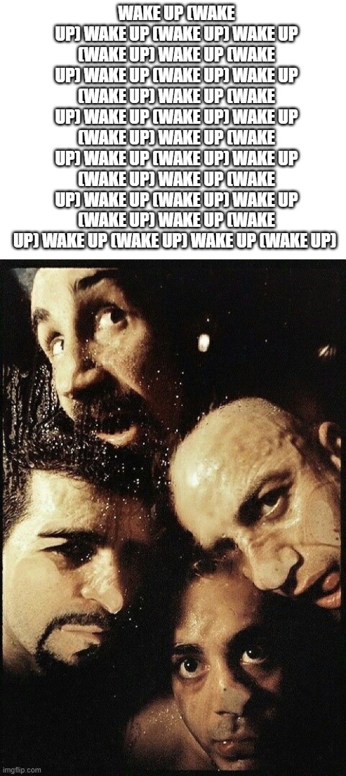 Man my alarm is like | WAKE UP (WAKE UP) WAKE UP (WAKE UP) WAKE UP (WAKE UP) WAKE UP (WAKE UP) WAKE UP (WAKE UP) WAKE UP (WAKE UP) WAKE UP (WAKE UP) WAKE UP (WAKE UP) WAKE UP (WAKE UP) WAKE UP (WAKE UP) WAKE UP (WAKE UP) WAKE UP (WAKE UP) WAKE UP (WAKE UP) WAKE UP (WAKE UP) WAKE UP (WAKE UP) WAKE UP (WAKE UP) WAKE UP (WAKE UP) WAKE UP (WAKE UP) | image tagged in blank white template,soad | made w/ Imgflip meme maker