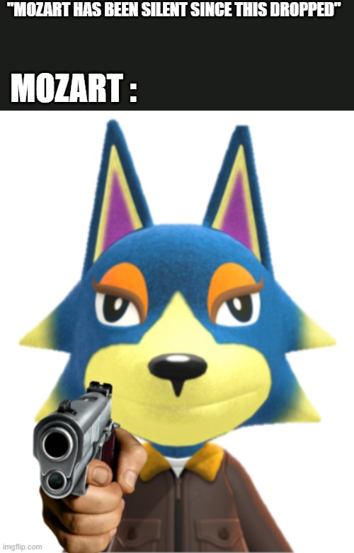 Animal Crossing Wolfgang :gun: | "MOZART HAS BEEN SILENT SINCE THIS DROPPED"; MOZART : | image tagged in animal crossing wolfgang gun | made w/ Imgflip meme maker