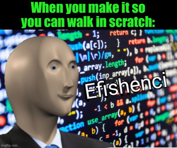 Efficiency Meme Man | When you make it so you can walk in scratch: | image tagged in efficiency meme man | made w/ Imgflip meme maker
