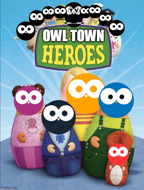 Owl Town Heroes! | OWL TOWN | image tagged in higglytown heroes | made w/ Imgflip meme maker