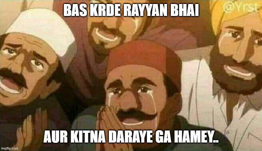 Bas karo bhai | BAS KRDE RAYYAN BHAI; AUR KITNA DARAYE GA HAMEY.. | image tagged in bas karo bhai | made w/ Imgflip meme maker