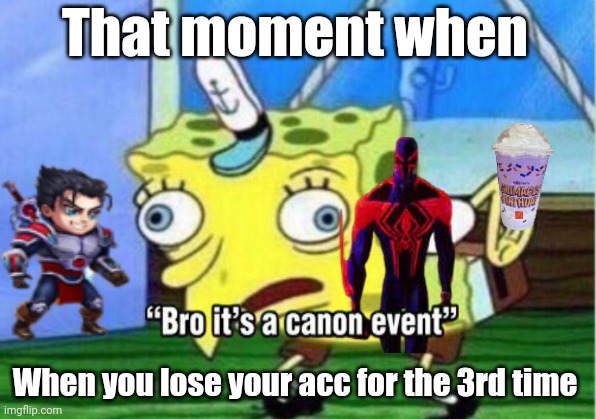Its all a canon event | That moment when; When you lose your acc for the 3rd time | image tagged in memes,never gonna give you up,never gonna let you down,never gonna run around,and desert you | made w/ Imgflip meme maker
