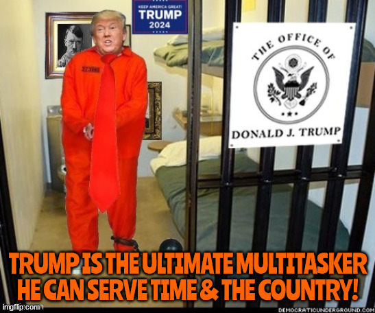 Mater mulltitasker Trump | TRUMP IS THE ULTIMATE MULTITASKER HE CAN SERVE TIME & THE COUNTRY! | image tagged in donald trump,prisoner,criminal,convict,twice impeached,maga | made w/ Imgflip meme maker