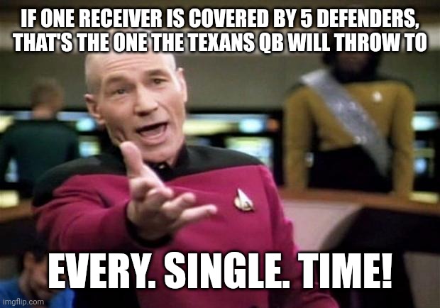 H TOWN Math Lesson | IF ONE RECEIVER IS COVERED BY 5 DEFENDERS, THAT'S THE ONE THE TEXANS QB WILL THROW TO; EVERY. SINGLE. TIME! | image tagged in startrek | made w/ Imgflip meme maker