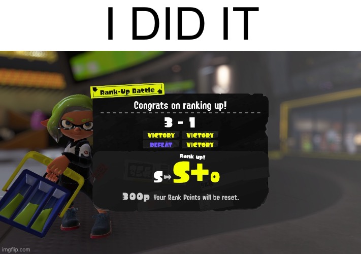 Ima try to get S+5 by the end of the season to not rank down | I DID IT | image tagged in splatoon | made w/ Imgflip meme maker