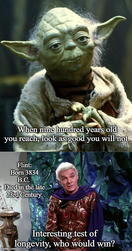 Yoda Brags About His Age to the Wrong Guy | When nine hundred years old you reach, look as good you will not. Flint: Born 3834 B.C. 
Died in the late 23rd Century. Interesting test of longevity, who would win? | image tagged in memes,star wars yoda,star trek | made w/ Imgflip meme maker