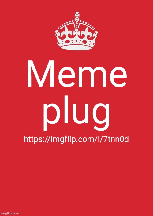 Keep Calm And Carry On Red Meme | Meme plug; https://imgflip.com/i/7tnn0d | image tagged in memes,keep calm and carry on red | made w/ Imgflip meme maker