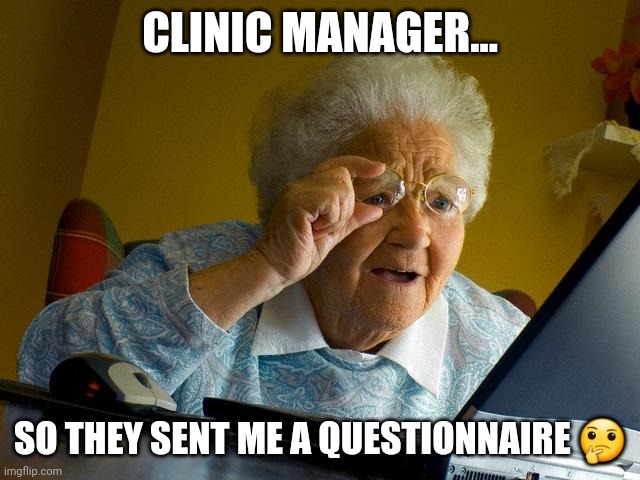 Grandma Finds The Internet Meme | CLINIC MANAGER... SO THEY SENT ME A QUESTIONNAIRE 🤔 | image tagged in memes,grandma finds the internet | made w/ Imgflip meme maker