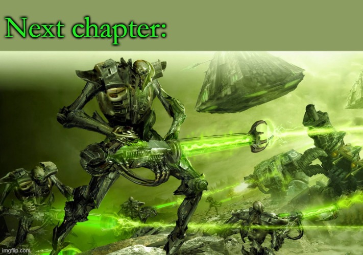Necron soldier | Next chapter: | image tagged in necron soldier | made w/ Imgflip meme maker