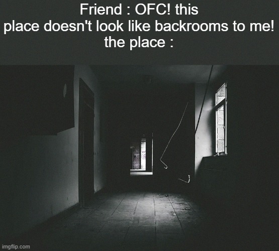 I had no idea whats about that | Friend : OFC! this place doesn't look like backrooms to me!
the place : | image tagged in the backrooms,backrooms | made w/ Imgflip meme maker