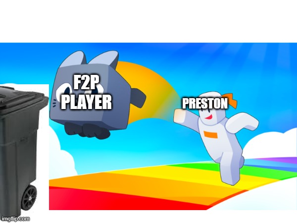 preston: f2p player is trash | F2P PLAYER; PRESTON | image tagged in memes | made w/ Imgflip meme maker