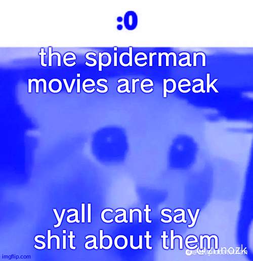 :0 | the spiderman movies are peak; yall cant say shit about them | made w/ Imgflip meme maker