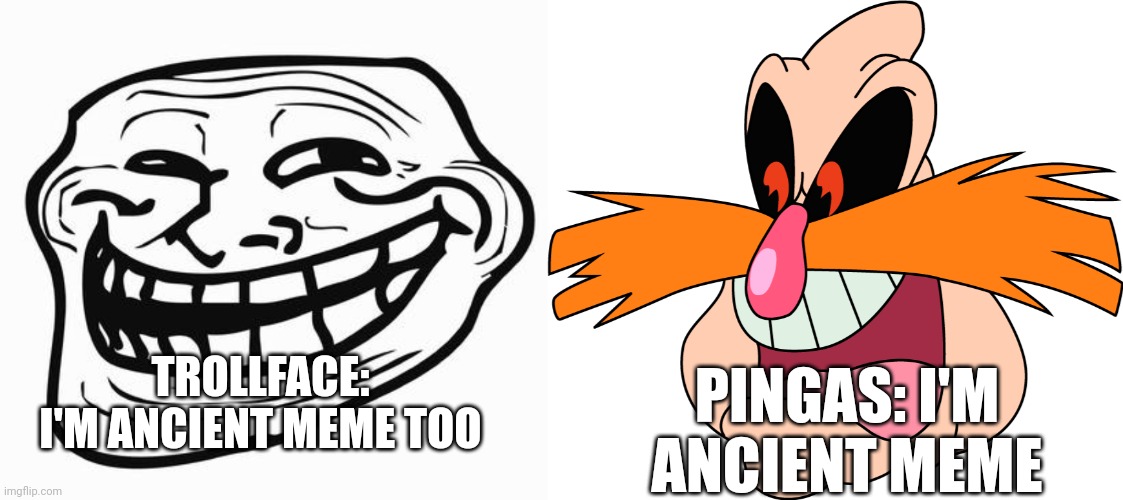 TROLLFACE: I'M ANCIENT MEME TOO PINGAS: I'M ANCIENT MEME | image tagged in trollface,pingas | made w/ Imgflip meme maker