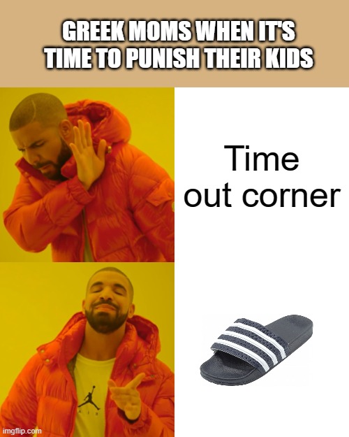 For context, Greek moms use a slipper to hit their kid for punishment. I know because I am Greek. | GREEK MOMS WHEN IT'S TIME TO PUNISH THEIR KIDS; Time out corner | image tagged in memes,drake hotline bling | made w/ Imgflip meme maker