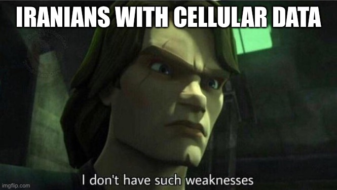 I don't have such weakness | IRANIANS WITH CELLULAR DATA | image tagged in i don't have such weakness | made w/ Imgflip meme maker