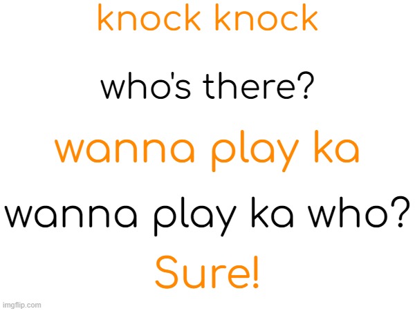 knock knock joke i made | knock knock; who's there? wanna play ka; wanna play ka who? Sure! | image tagged in knock knock,funny,memes | made w/ Imgflip meme maker