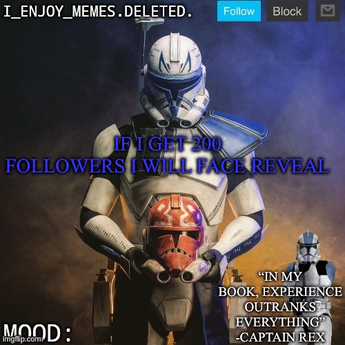 I_enjoy_memes captain rex announcement template | IF I GET 200 FOLLOWERS I WILL FACE REVEAL | image tagged in i_enjoy_memes captain rex announcement template | made w/ Imgflip meme maker