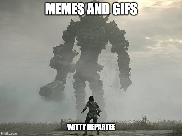 Group chat ratio | MEMES AND GIFS; WITTY REPARTEE | image tagged in giant monster small man | made w/ Imgflip meme maker
