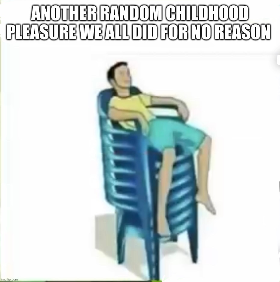 "king of the chairs" | ANOTHER RANDOM CHILDHOOD PLEASURE WE ALL DID FOR NO REASON | image tagged in meme,funny | made w/ Imgflip meme maker