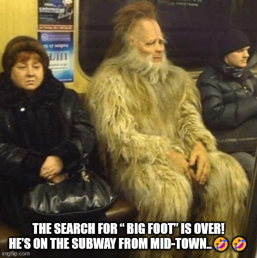 THE SEARCH FOR “ BIG FOOT” IS OVER! HE’S ON THE SUBWAY FROM MID-TOWN..🤣🤣 | image tagged in durl earl | made w/ Imgflip meme maker