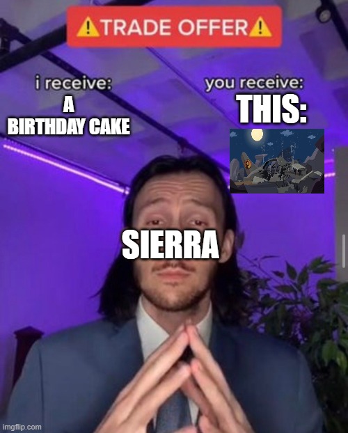 Basically S3EP23's elimination: | THIS:; A BIRTHDAY CAKE; SIERRA | image tagged in i receive you receive,total drama,trade offer | made w/ Imgflip meme maker