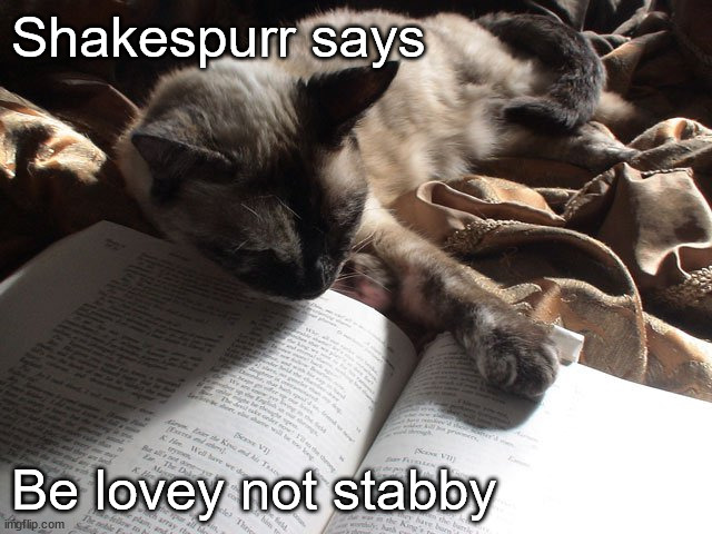Shakespurr | Shakespurr says; Be lovey not stabby | image tagged in reading,cats,shakespeare,love | made w/ Imgflip meme maker