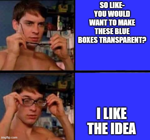 Peter Parker's Glasses | SO LIKE- YOU WOULD WANT TO MAKE THESE BLUE BOXES TRANSPARENT? I LIKE THE IDEA | image tagged in peter parker's glasses | made w/ Imgflip meme maker