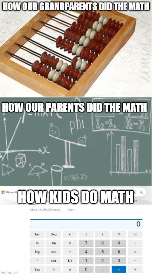 Tech really makes a differences | HOW OUR GRANDPARENTS DID THE MATH; HOW OUR PARENTS DID THE MATH; HOW KIDS DO MATH | image tagged in maths,school memes,student,school,timeline,parents | made w/ Imgflip meme maker