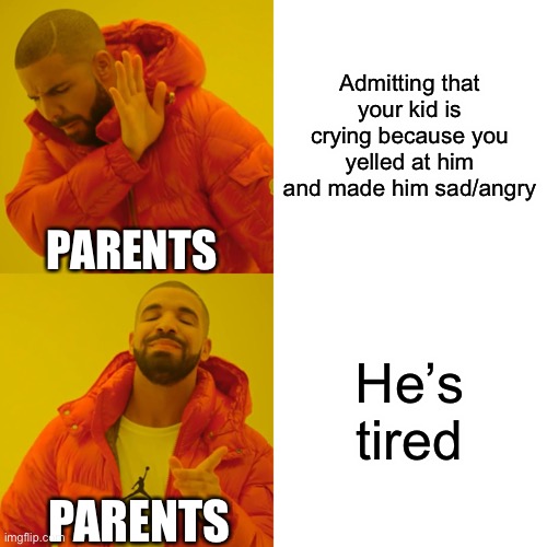 Drake Hotline Bling Meme | Admitting that your kid is crying because you yelled at him and made him sad/angry; PARENTS; He’s tired; PARENTS | image tagged in memes,drake hotline bling | made w/ Imgflip meme maker
