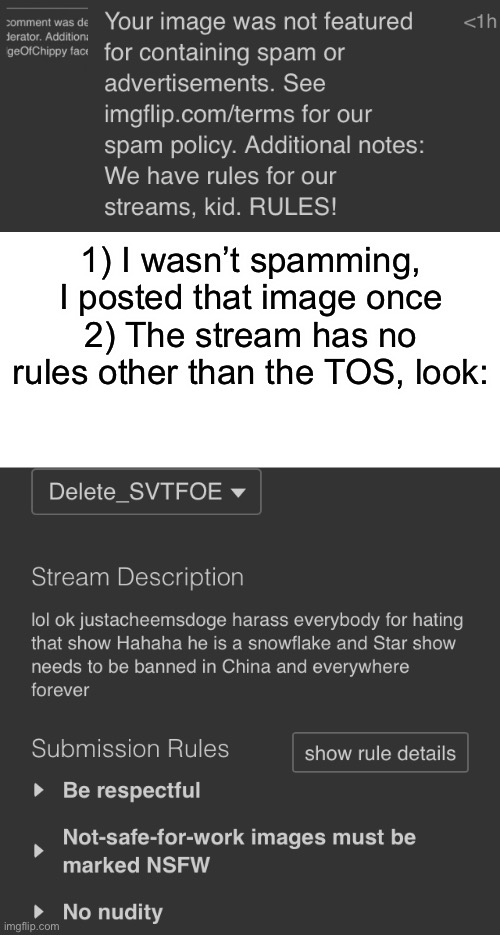 1) I wasn’t spamming, I posted that image once
2) The stream has no rules other than the TOS, look: | made w/ Imgflip meme maker