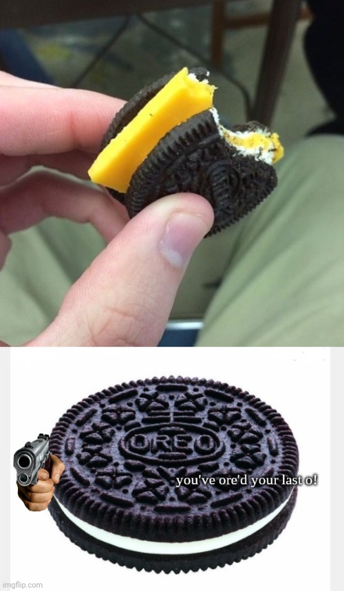 Cheesy Oreo | image tagged in you've ore'd your last o,cheese,oreo,oreos,cursed image,memes | made w/ Imgflip meme maker