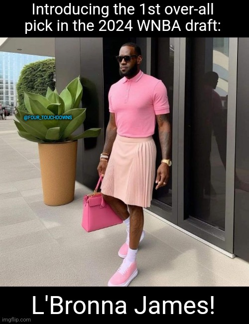 L'Bronna James | Introducing the 1st over-all pick in the 2024 WNBA draft:; @FOUR_TOUCHDOWNS; L'Bronna James! | image tagged in basketball,lebron james | made w/ Imgflip meme maker
